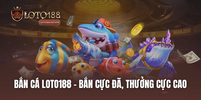 Loto188 38 Bắn cá LOTO188 - Bắn cực đã, thưởng cực cao