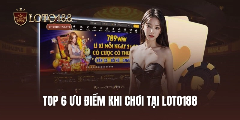 Loto188 40 Top 6 ưu điểm khi chơi tại LOTO188